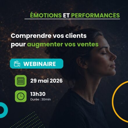 ÉMOTIONS & PERFORMANCE : COMPRENDRE VOS CLIENTS POUR AUGMENTER VOS VENTES